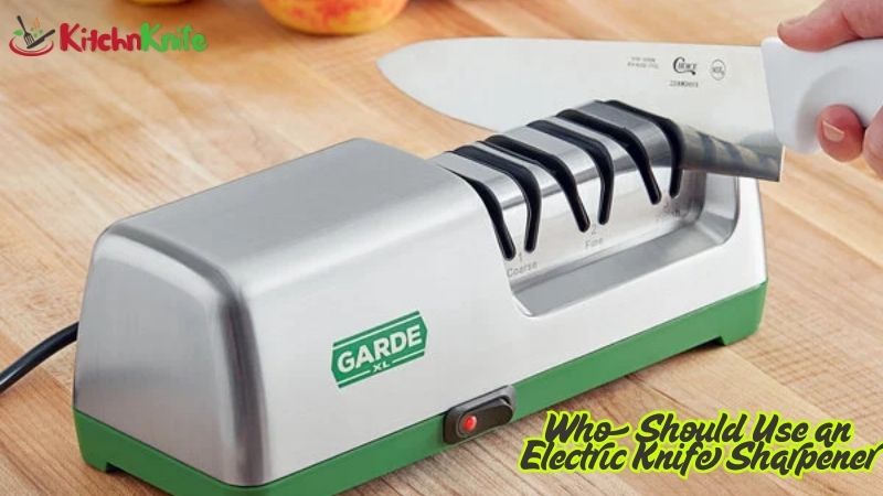 Who Should Use an Electric Knife Sharpener