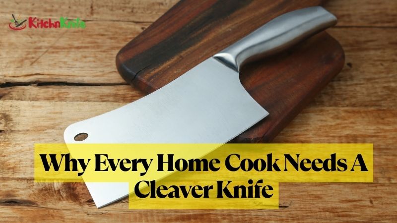 Why Every Home Cook Needs A Cleaver Knife