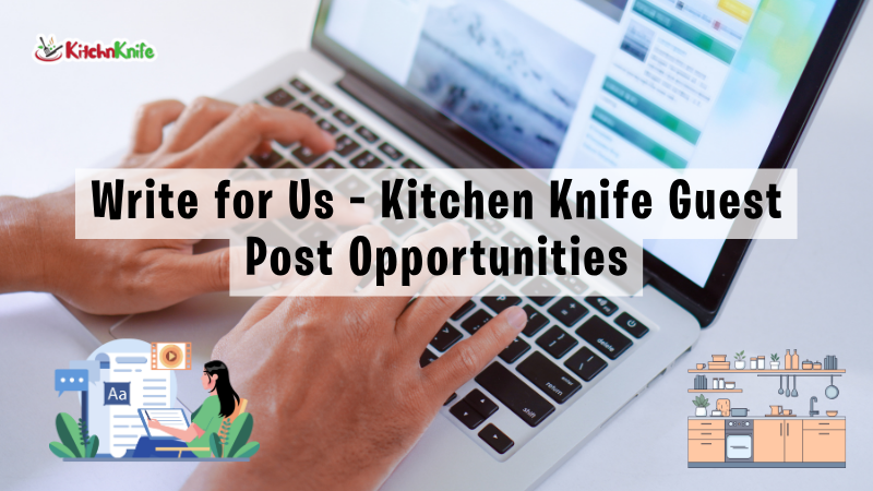 Write for Us – Kitchen Knife Guest Post Opportunities
